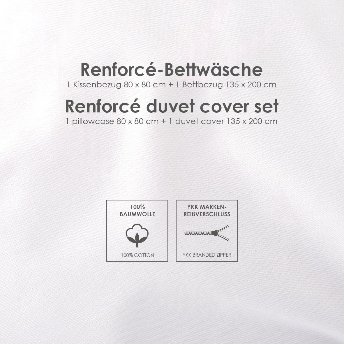 Infokarte: Renforcé-Bettwäsche mit Kissenbezug 80 x 80 cm und Bettbezug 135 x 200 cm, 100 % Baumwolle, YKK-Markenreißverschluss